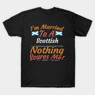 I'm Married To A Scottish Nothing Scares Me - Gift for Scottish From Scotland Europe,Northern Europe,EU, T-Shirt